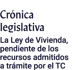 Crónica legislativa La Ley de Vivienda, pendiente de los recursos admitidos a trámite por el TC