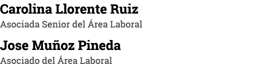 Carolina Llorente Ruiz Asociada Senior del Área Laboral Jose Muñoz Pineda Asociado del Área Laboral