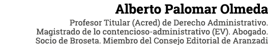 Alberto Palomar Olmeda Profesor Titular (Acred) de Derecho Administrativo  Magistrado de lo contencioso-administrativ   