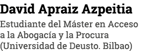 David Apraiz Azpeitia Estudiante del Máster en Acceso a la Abogacía y la Procura (Universidad de Deusto  Bilbao)