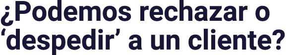  Podemos rechazar o  despedir  a un cliente 