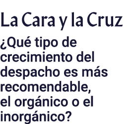 La Cara y la Cruz  Qué tipo de crecimiento del despacho es más recomendable, el orgánico o el inorgánico 
