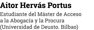 Aitor Hervás Portus Estudiante del Máster de Acceso a la Abogacía y la Procura (Universidad de Deusto  Bilbao)