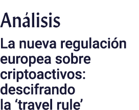 Análisis La nueva regulación europea sobre criptoactivos: descifrando la  travel rule 