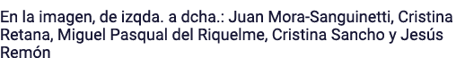 En la imagen, de izqda  a dcha : Juan Mora-Sanguinetti, Cristina Retana, Miguel Pasqual del Riquelme, Cristina Sancho   