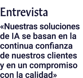 Entrevista  Nuestras soluciones de IA se basan en la continua confianza de nuestros clientes y en un compromiso con l   