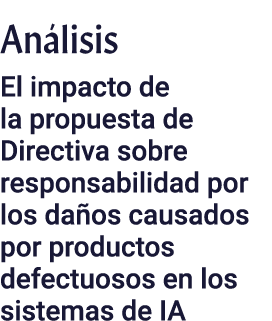 Análisis El impacto de la propuesta de Directiva sobre responsabilidad por los daños causados por productos defectuos   
