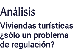 Análisis Viviendas turísticas  sólo un problema de regulación 