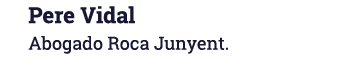 Pere Vidal Abogado Roca Junyent 