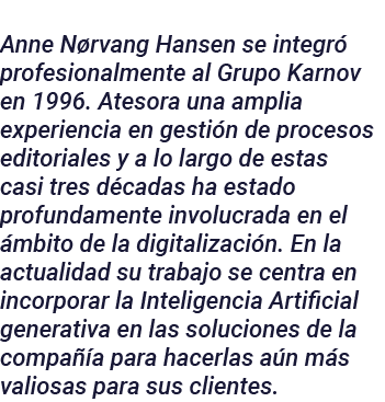 Anne Nørvang Hansen se integró profesionalmente al Grupo Karnov en 1996  Atesora una amplia experiencia en gestión de   