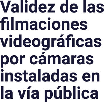 Validez de las filmaciones videográficas por cámaras instaladas en la vía pública