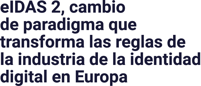 eIDAS 2, cambio de paradigma que transforma las reglas de la industria de la identidad digital en Europa