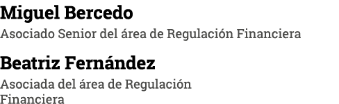 Miguel Bercedo Asociado Senior del área de Regulación Financiera Beatriz Fernández Asociada del área de Regulación Fi   