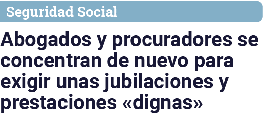 Seguridad Social Abogados y procuradores se concentran de nuevo para exigir unas jubilaciones y prestaciones  dignas 