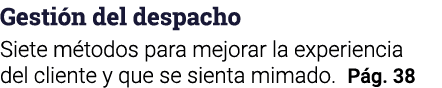 Gestión del despacho Siete métodos para mejorar la experiencia del cliente y que se sienta mimado  Pág  38