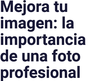 Mejora tu imagen: la importancia de una foto profesional