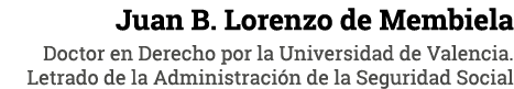 Juan B  Lorenzo de Membiela Doctor en Derecho por la Universidad de Valencia  Letrado de la Administración de la Segu   