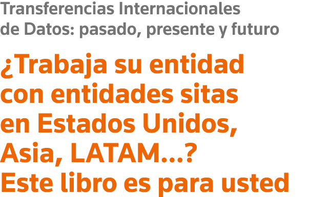 Transferencias Internacionales de Datos: pasado, presente y futuro  Trabaja su entidad con entidades sitas en Estados   
