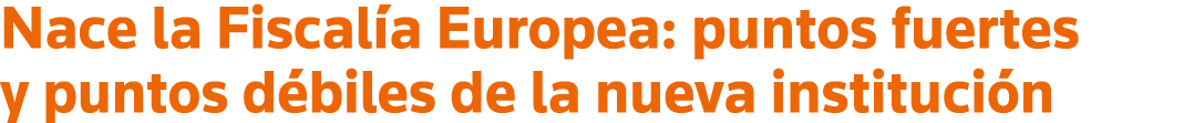 Nace la Fiscalía Europea: puntos fuertes y puntos débiles de la nueva institución