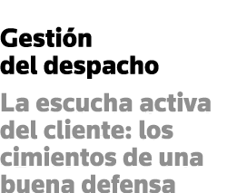 Gestión del despacho La escucha activa del cliente: los cimientos de una buena defensa