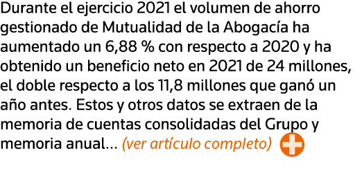 Durante el ejercicio 2021 el volumen de ahorro gestionado de Mutualidad de la Abogacía ha aumentado un 6,88 % con res   