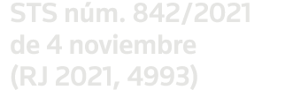 STS núm  842 2021 de 4 noviembre (RJ 2021, 4993)
