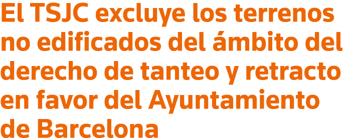 El TSJC excluye los terrenos no edificados del ámbito del derecho de tanteo y retracto en favor del Ayuntamiento de B   