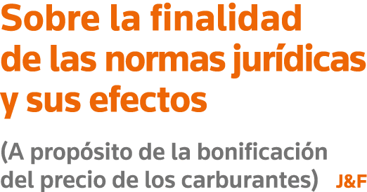 Sobre la finalidad de las normas jurídicas y sus efectos (A propósito de la bonificación del precio de los carburante   