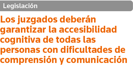 Legislación Los juzgados deberán garantizar la accesibilidad cognitiva de todas las personas con dificultades de comp   