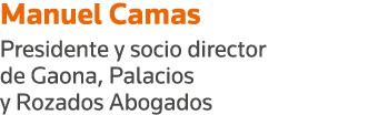 Manuel Camas Presidente y socio director de Gaona, Palacios y Rozados Abogados