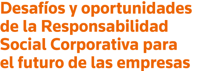 Desafíos y oportunidades de la Responsabilidad Social Corporativa para el futuro de las empresas