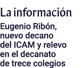 La información Eugenio Ribón, nuevo decano del ICAM y relevo en el decanato de trece colegios