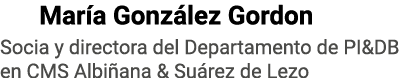   María González Gordon Socia y directora del Departamento de PI&DB en CMS Albiñana & Suárez de Lezo