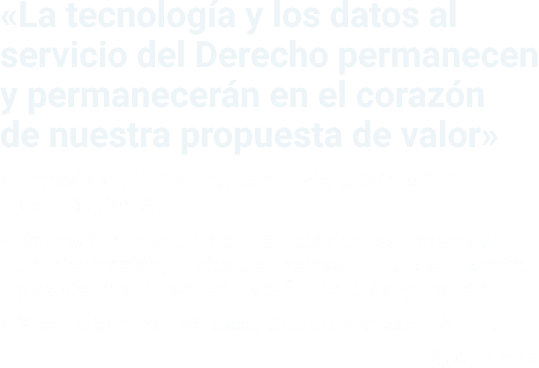  La tecnología y los datos al servicio del Derecho permanecen y permanecerán en el corazón de nuestra propuesta de va   