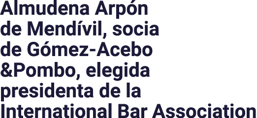 Almudena Arpón de Mendívil, socia de Gómez-Acebo &Pombo, elegida presidenta de la International Bar Association