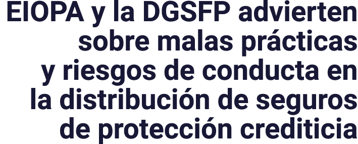EIOPA y la DGSFP advierten sobre malas prácticas y riesgos de conducta en la distribución de seguros de protección cr   