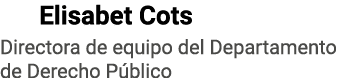   Elisabet Cots Directora de equipo del Departamento de Derecho Público