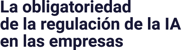 La obligatoriedad de la regulación de la IA en las empresas