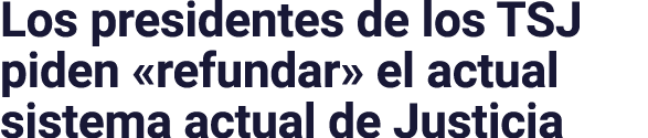 Los presidentes de los TSJ piden  refundar  el actual sistema actual de Justicia
