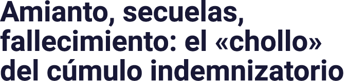 Amianto, secuelas, fallecimiento: el  chollo  del cúmulo indemnizatorio