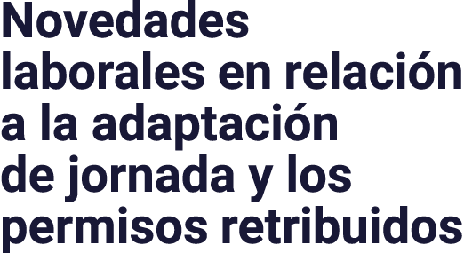 Novedades laborales en relación a la adaptación de jornada y los permisos retribuidos
