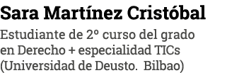 Sara Martínez Cristóbal Estudiante de 2  curso del grado en Derecho + especialidad TICs (Universidad de Deusto  Bilbao)